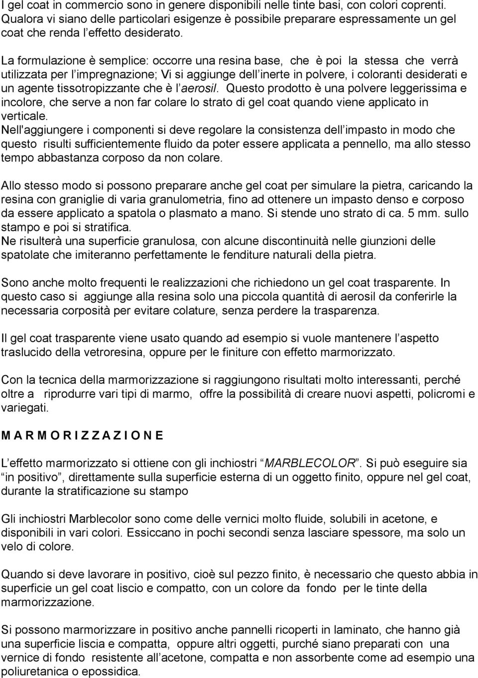 La formulazione è semplice: occorre una resina base, che è poi la stessa che verrà utilizzata per l impregnazione; Vi si aggiunge dell inerte in polvere, i coloranti desiderati e un agente