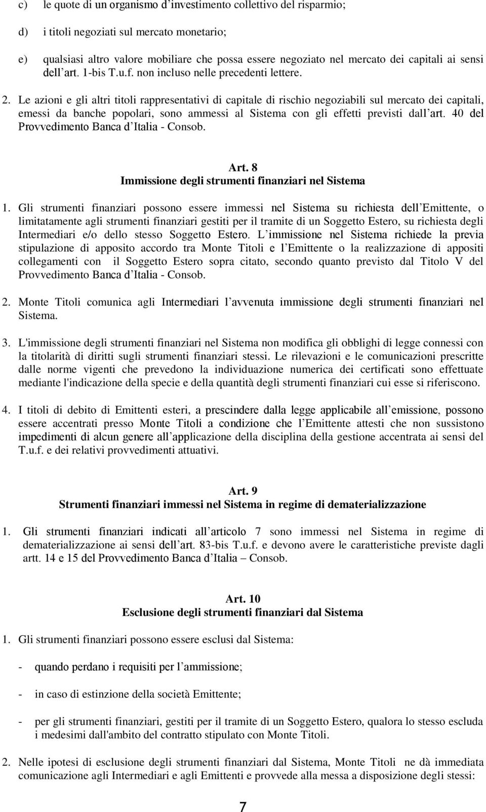 Le azioni e gli altri titoli rappresentativi di capitale di rischio negoziabili sul mercato dei capitali, emessi da banche popolari, sono ammessi al Sistema con gli effetti previsti dall art.