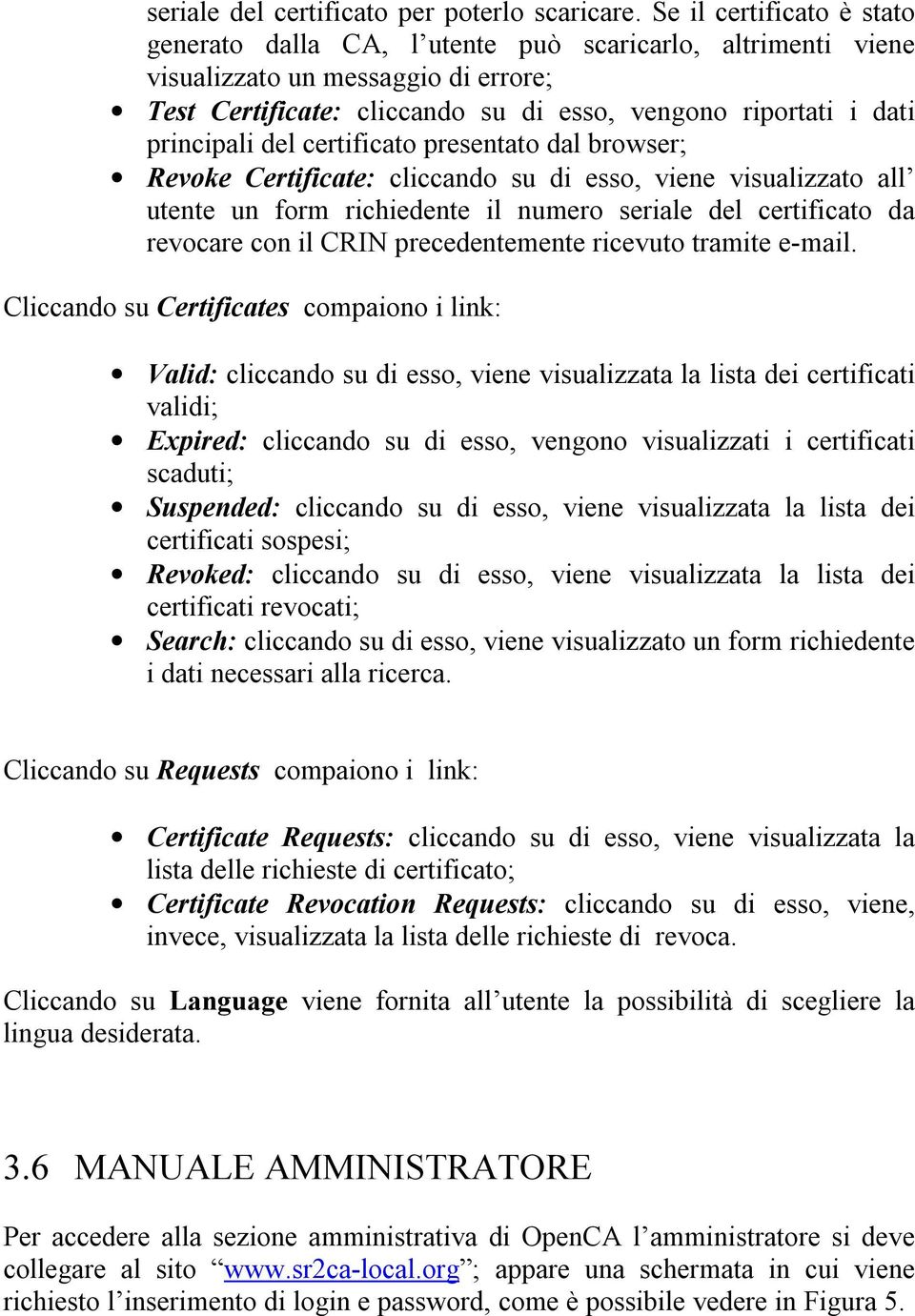 del certificato presentato dal browser; Revoke Certificate: cliccando su di esso, viene visualizzato all utente un form richiedente il numero seriale del certificato da revocare con il CRIN