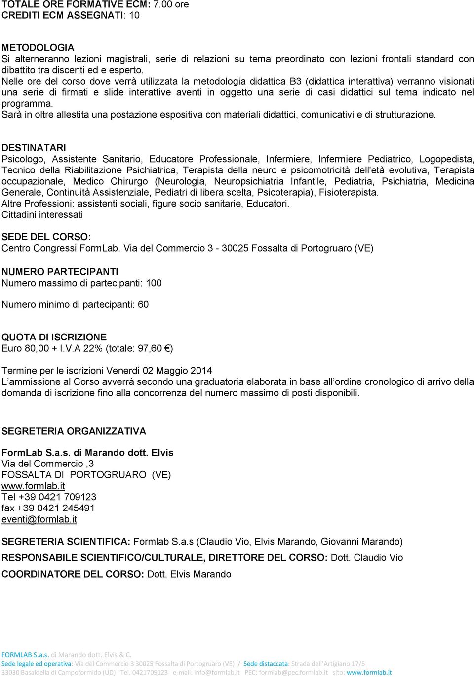 Nelle ore del corso dove verrà utilizzata la metodologia didattica B3 (didattica interattiva) verranno visionati una serie di firmati e slide interattive aventi in oggetto una serie di casi didattici