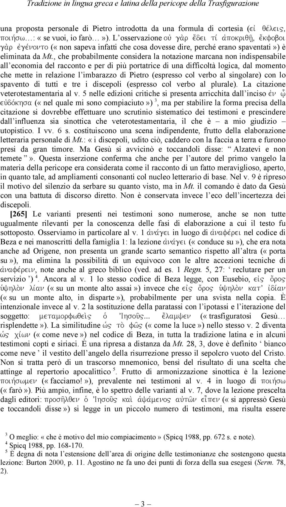 , che probabilmente considera la notazione marcana non indispensabile all economia del racconto e per di più portatrice di una difficoltà logica, dal momento che mette in relazione l imbarazzo di