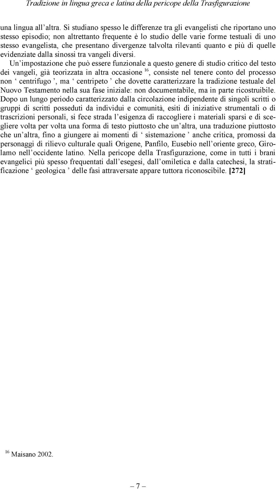 divergenze talvolta rilevanti quanto e più di quelle evidenziate dalla sinossi tra vangeli diversi.