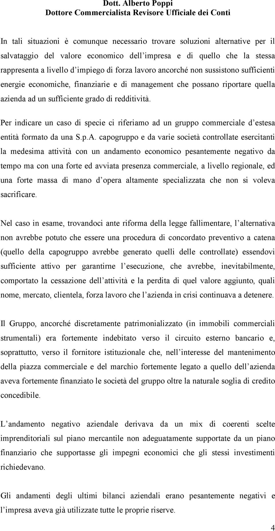 Per indicare un caso di specie ci riferiamo ad un gruppo commerciale d estesa entità formato da una S.p.A.