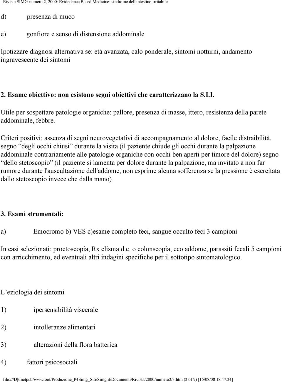 Criteri positivi: assenza di segni neurovegetativi di accompagnamento al dolore, facile distraibilità, segno degli occhi chiusi durante la visita (il paziente chiude gli occhi durante la palpazione