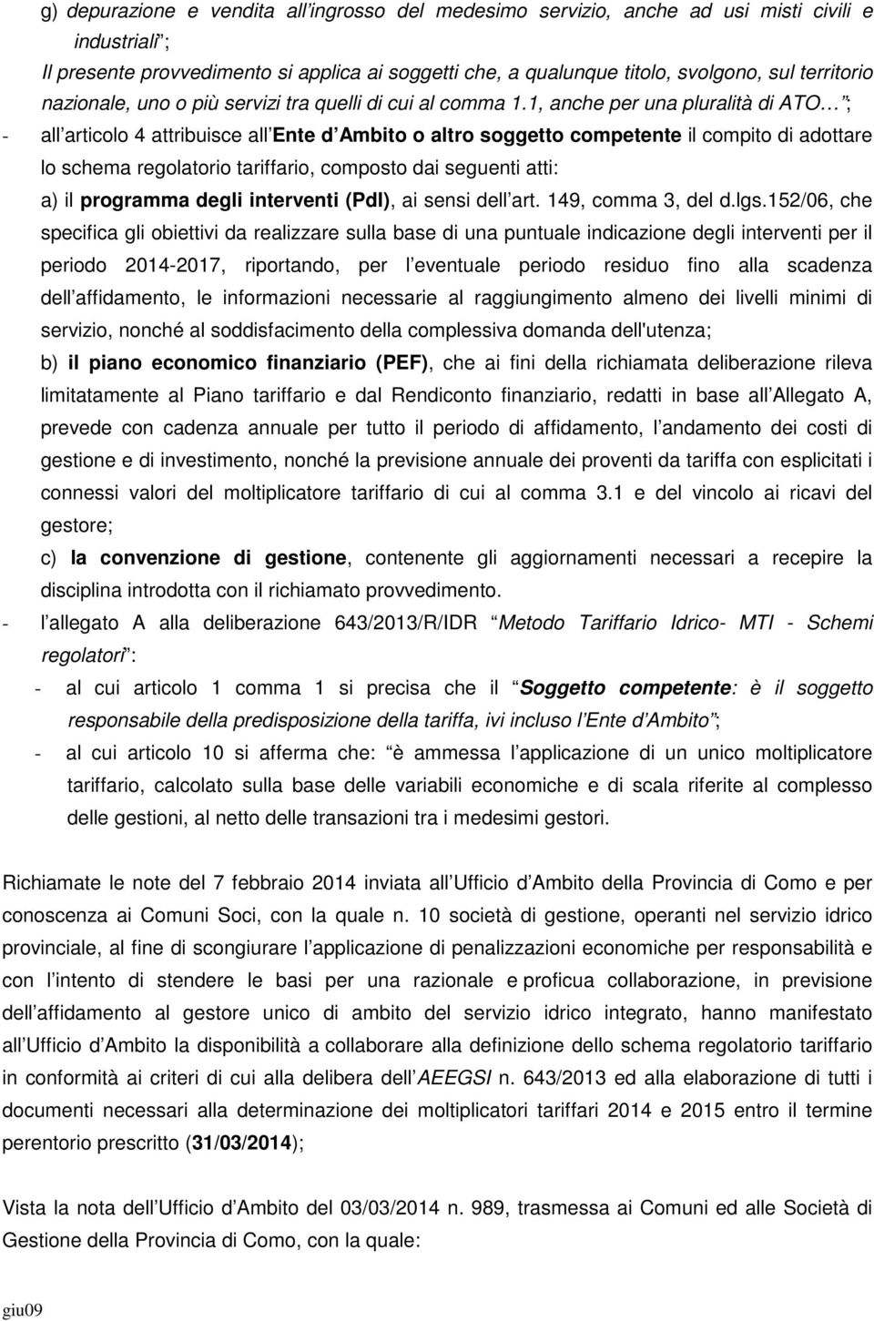 1, anche per una pluralità di ATO ; - all articolo 4 attribuisce all Ente d Ambito o altro soggetto competente il compito di adottare lo schema regolatorio tariffario, composto dai seguenti atti: a)