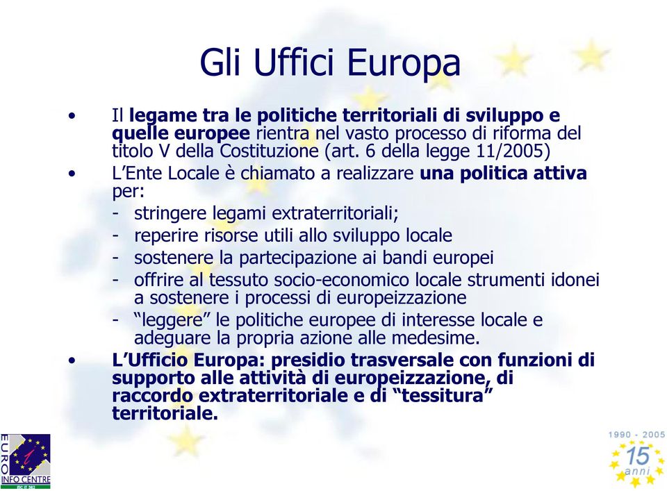 la partecipazione ai bandi europei - offrire al tessuto socio-economico locale strumenti idonei a sostenere i processi di europeizzazione - leggere le politiche europee di interesse