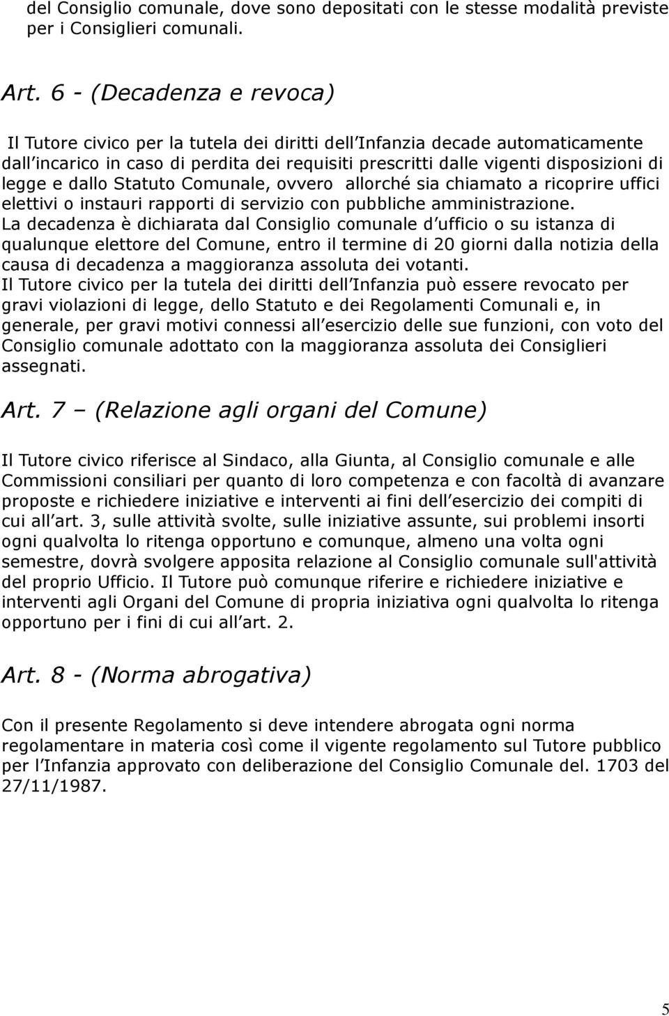 e dallo Statuto Comunale, ovvero allorché sia chiamato a ricoprire uffici elettivi o instauri rapporti di servizio con pubbliche amministrazione.