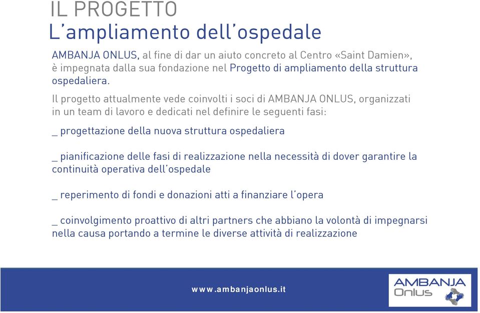 Il progetto attualmente vede coinvolti i soci di AMBANJA ONLUS, organizzati in un team di lavoro e dedicati nel definire le seguenti fasi: _ progettazione della nuova struttura