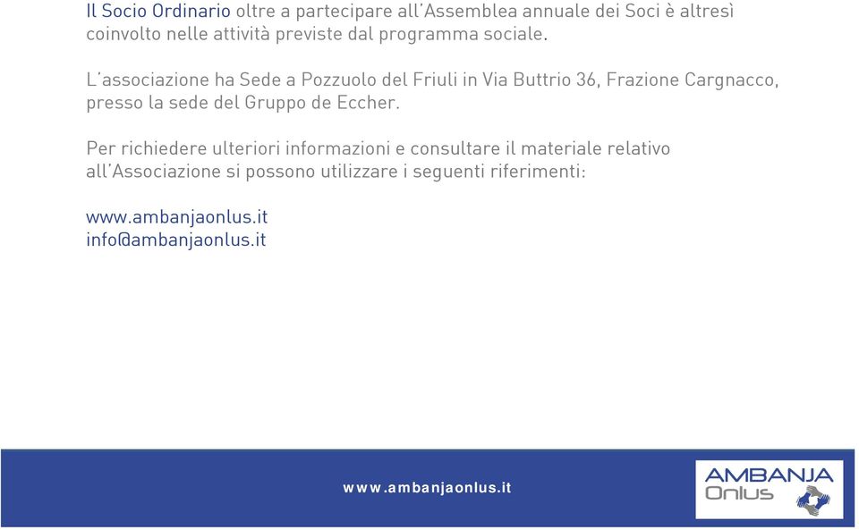 L associazione ha Sede a Pozzuolo del Friuli in Via Buttrio 36, Frazione Cargnacco, presso la sede del