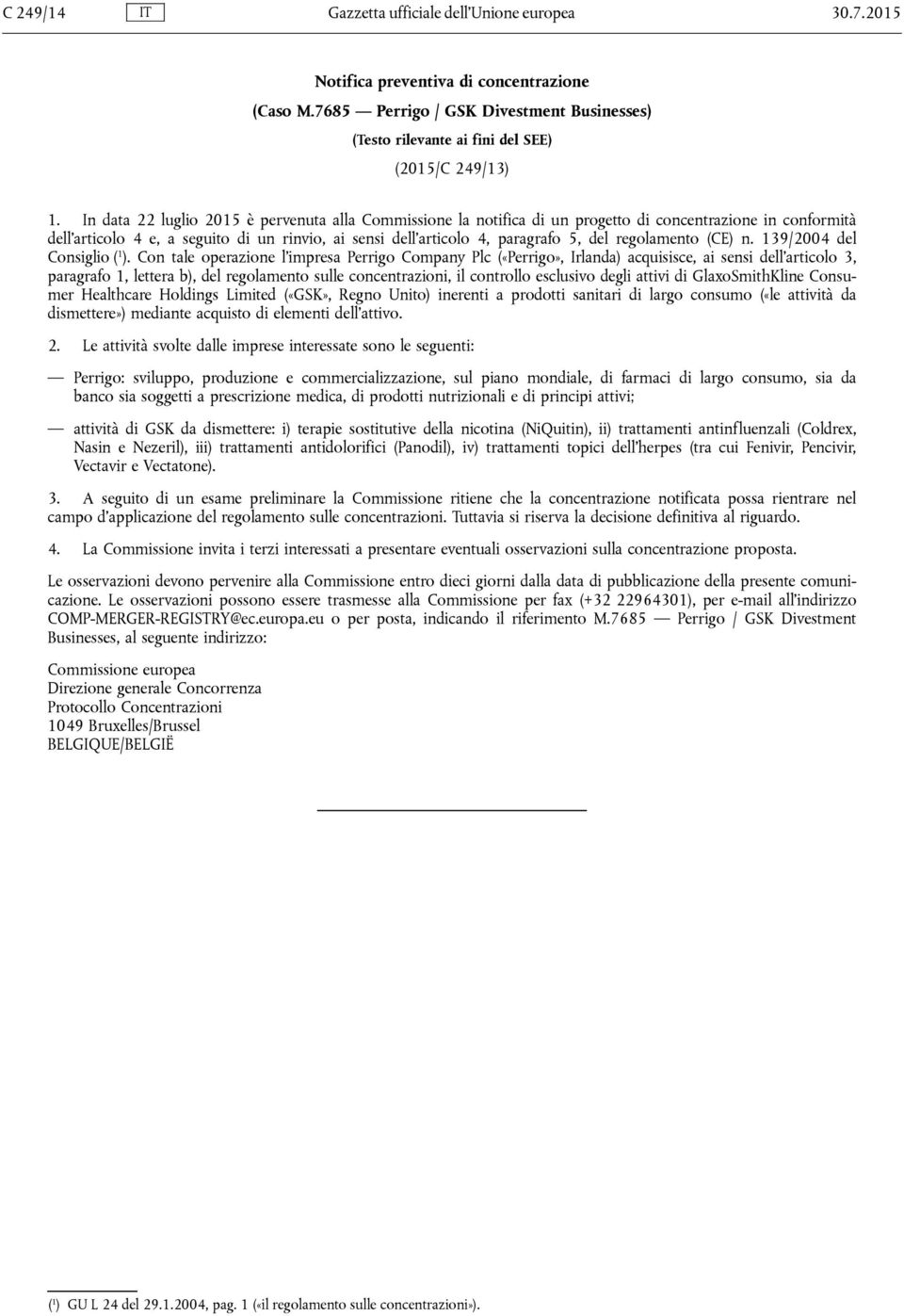 In data 22 luglio 2015 è pervenuta alla Commissione la notifica di un progetto di concentrazione in conformità dell articolo 4 e, a seguito di un rinvio, ai sensi dell articolo 4, paragrafo 5, del