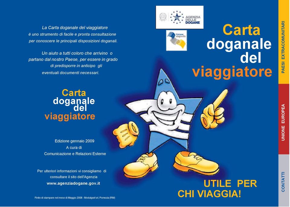 Carta doganale del viaggiatore Carta doganale del viaggiatore Edizione gennaio 2009 A cura di Comunicazione e Relazioni Esterne Per ulteriori