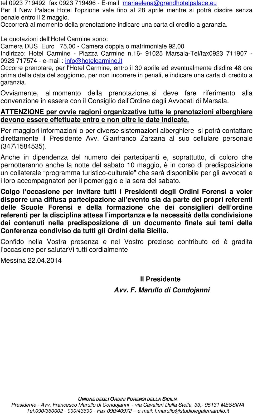 Le quotazioni dell'hotel Carmine sono: Camera DUS Euro 75,00 - Camera doppia o matrimoniale 92,00 Indirizzo: Hotel Carmine - Piazza Carmine n.