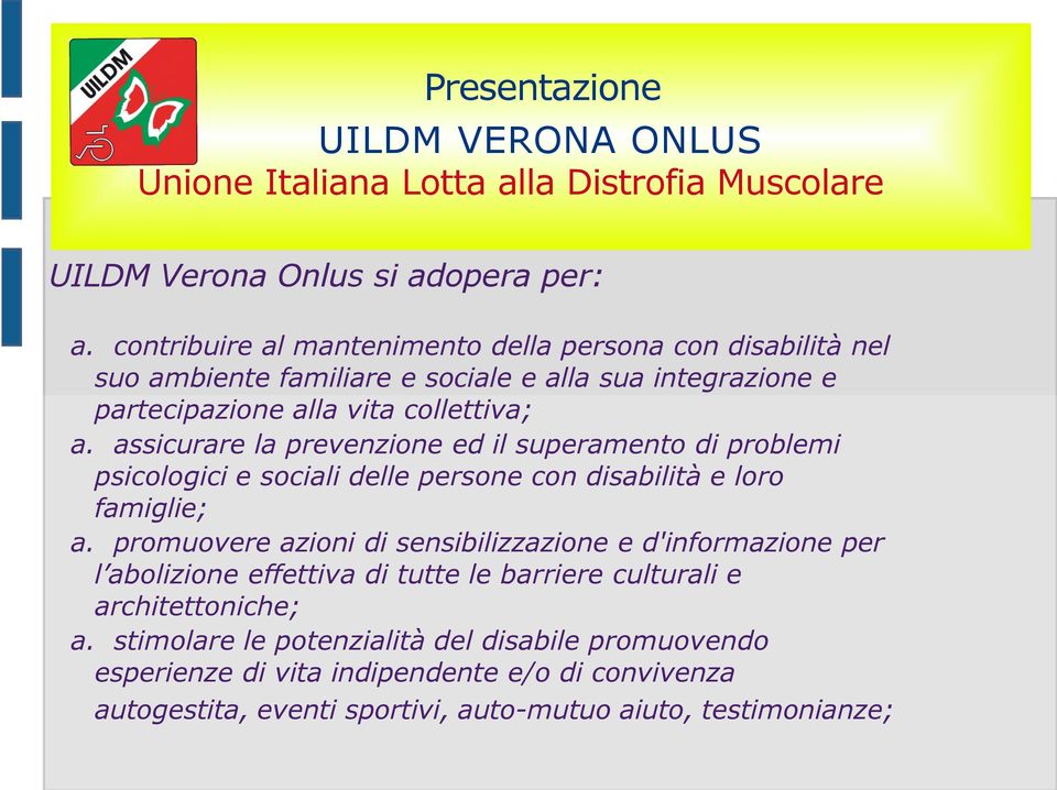 assicurare la prevenzione ed il superamento di problemi psicologici e sociali delle persone con disabilità e loro famiglie; a.