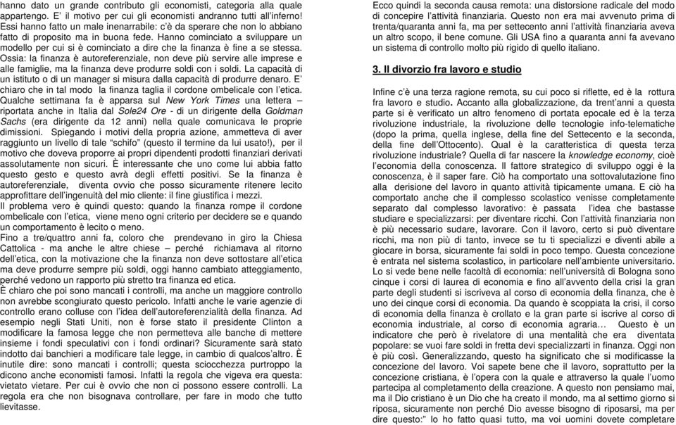 Hanno cominciato a sviluppare un modello per cui si è cominciato a dire che la finanza è fine a se stessa.