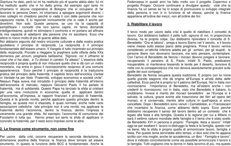 vada lì con delle persone che non capiscono niente. E io rispondo ironicamente che io vado lì anche per divertirmi. Non solo.