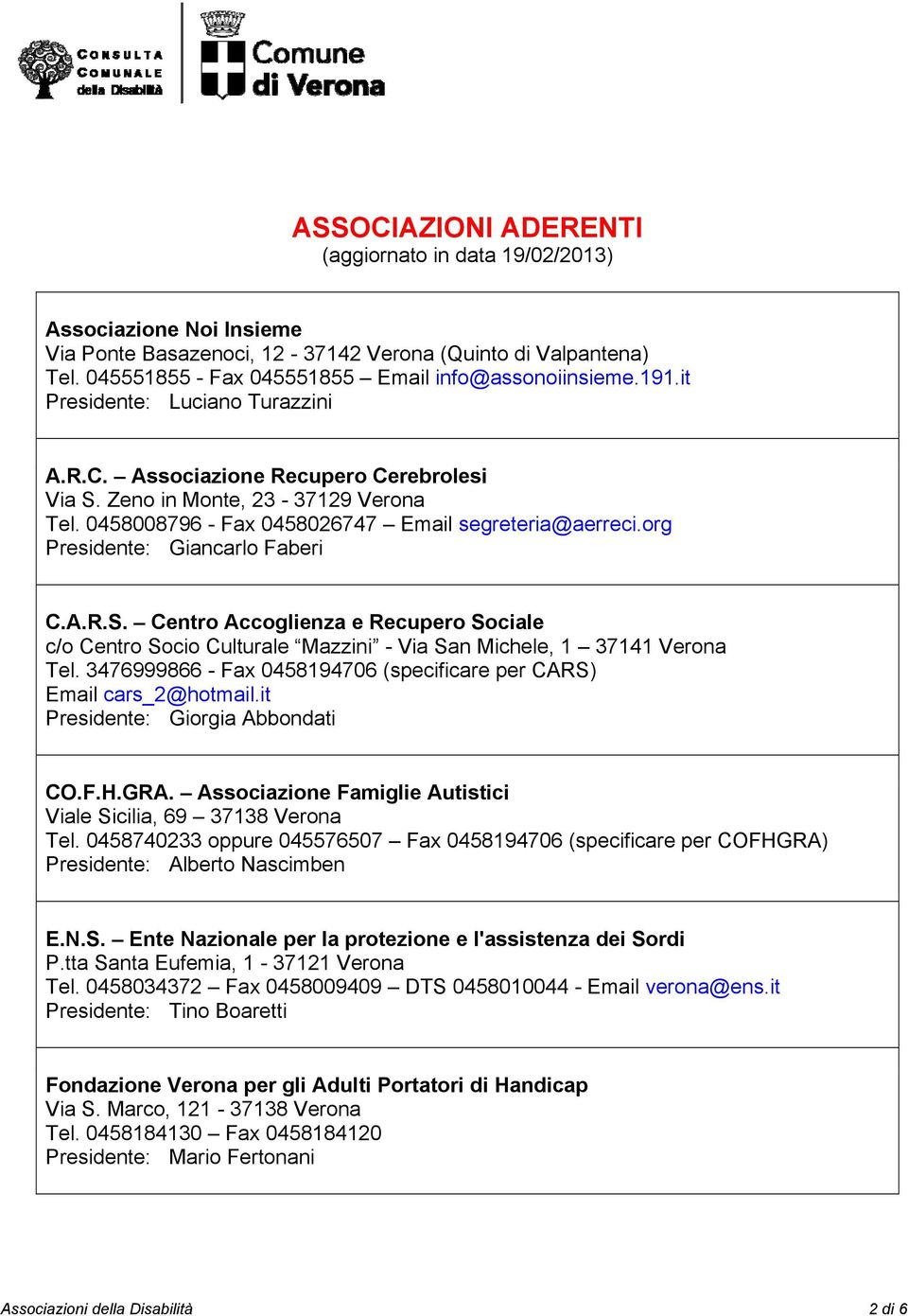 3476999866 - Fax 0458194706 (specificare per CARS) Email cars_2@hotmail.it Presidente: Giorgia Abbondati CO.F.H.GRA. Associazione Famiglie Autistici Viale Sicilia, 69 37138 Verona Tel.