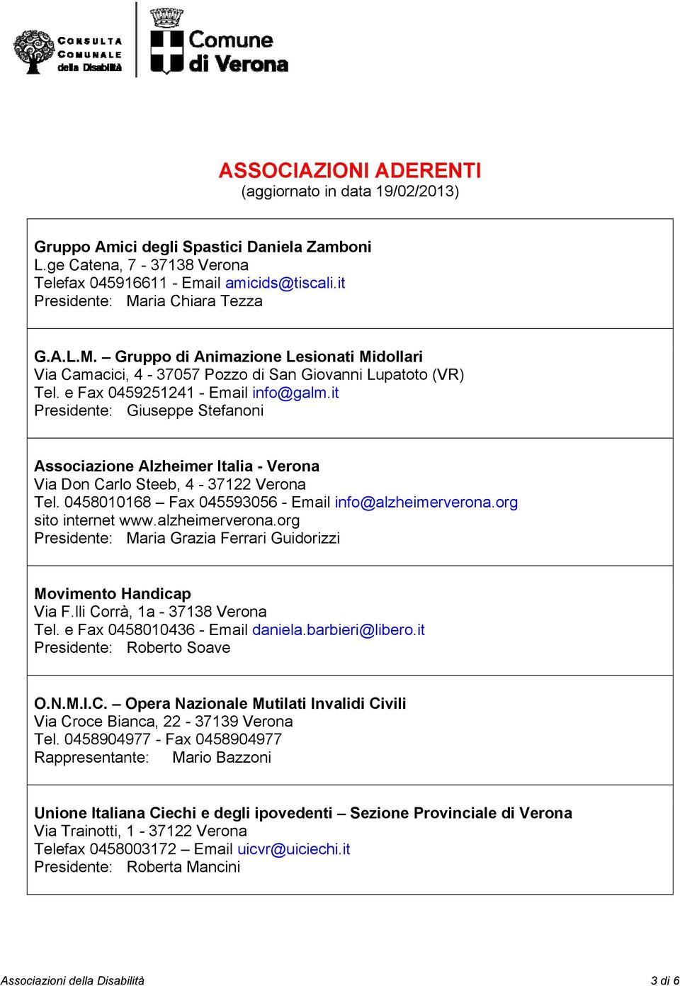 it Presidente: Giuseppe Stefanoni Associazione Alzheimer Italia - Verona Via Don Carlo Steeb, 4-37122 Verona Tel. 0458010168 Fax 045593056 - Email info@alzheimerverona.org sito internet www.