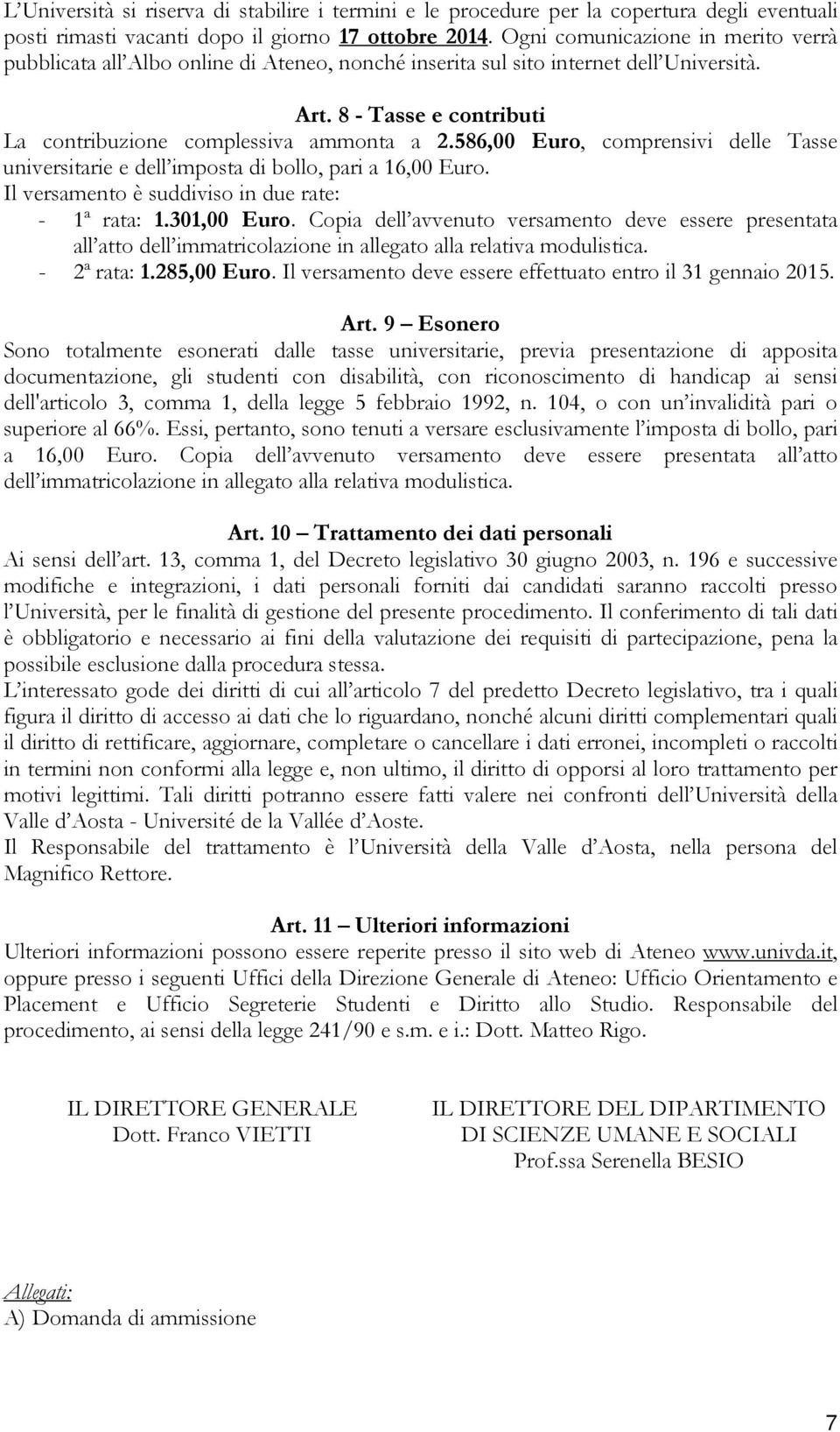 586,00 Euro, comprensivi delle Tasse universitarie e dell imposta di bollo, pari a 16,00 Euro. Il versamento è suddiviso in due rate: - 1ª rata: 1.301,00 Euro.