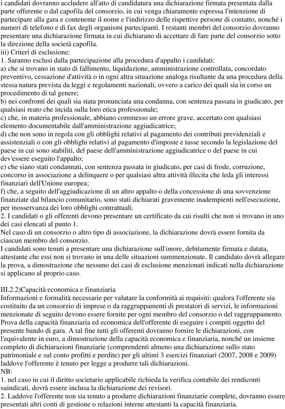 I restanti membri del consorzio dovranno presentare una dichiarazione firmata in cui dichiarano di accettare di fare parte del consorzio sotto la direzione della società capofila.