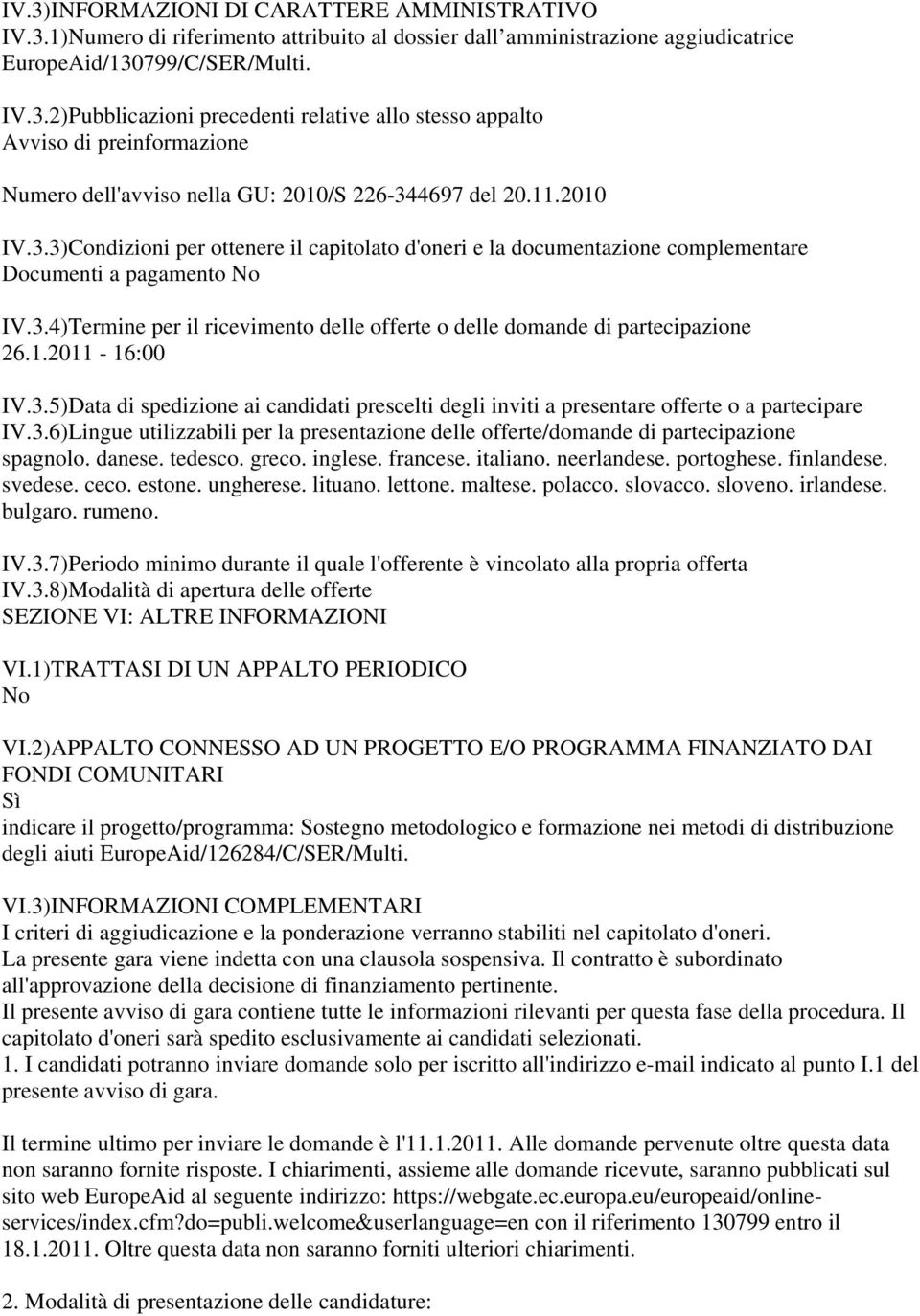 1.2011-16:00 IV.3.5)Data di spedizione ai candidati prescelti degli inviti a presentare offerte o a partecipare IV.3.6)Lingue utilizzabili per la presentazione delle offerte/domande di partecipazione spagnolo.