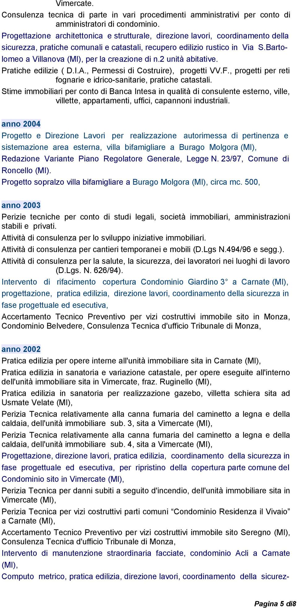 Bartolomeo a Villanova (MI), per la creazione di n.2 unità abitative. Pratiche edilizie ( D.I.A., Permessi di Costruire), progetti VV.F.