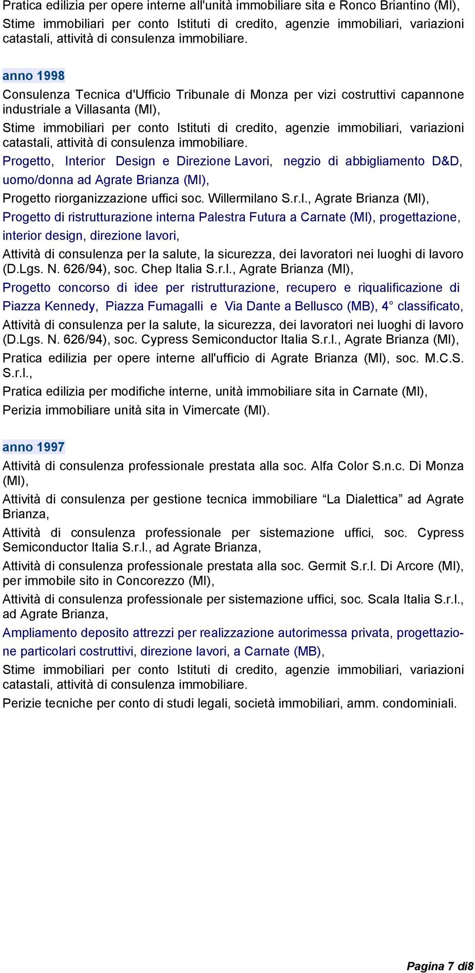 anno 1998 Consulenza Tecnica d'ufficio Tribunale di Monza per vizi costruttivi capannone industriale a Villasanta (MI), Stime immobiliari per conto Istituti di credito, agenzie immobiliari,