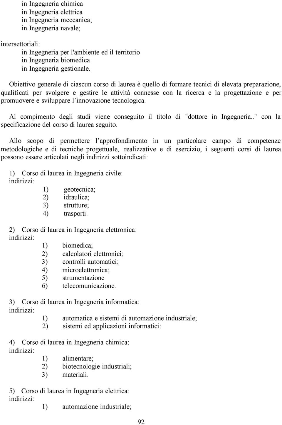 Obiettivo generale di ciascun corso di laurea è quello di formare tecnici di elevata preparazione, qualificati per svolgere e gestire le attività connesse con la ricerca e la progettazione e per