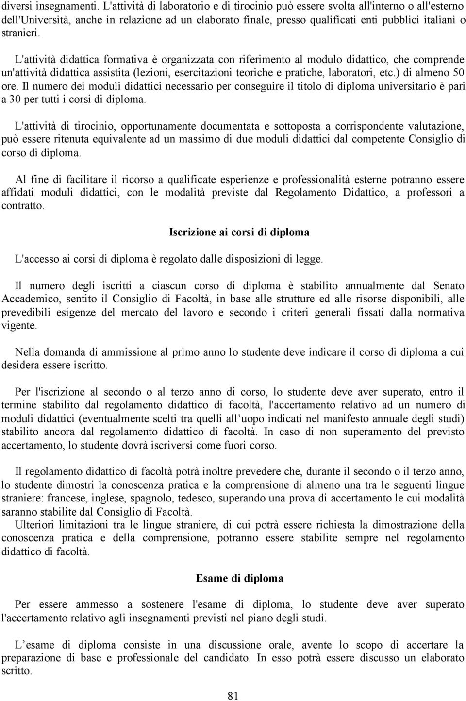 L'attività didattica formativa è organizzata con riferimento al modulo didattico, che comprende un'attività didattica assistita (lezioni, esercitazioni teoriche e pratiche, laboratori, etc.