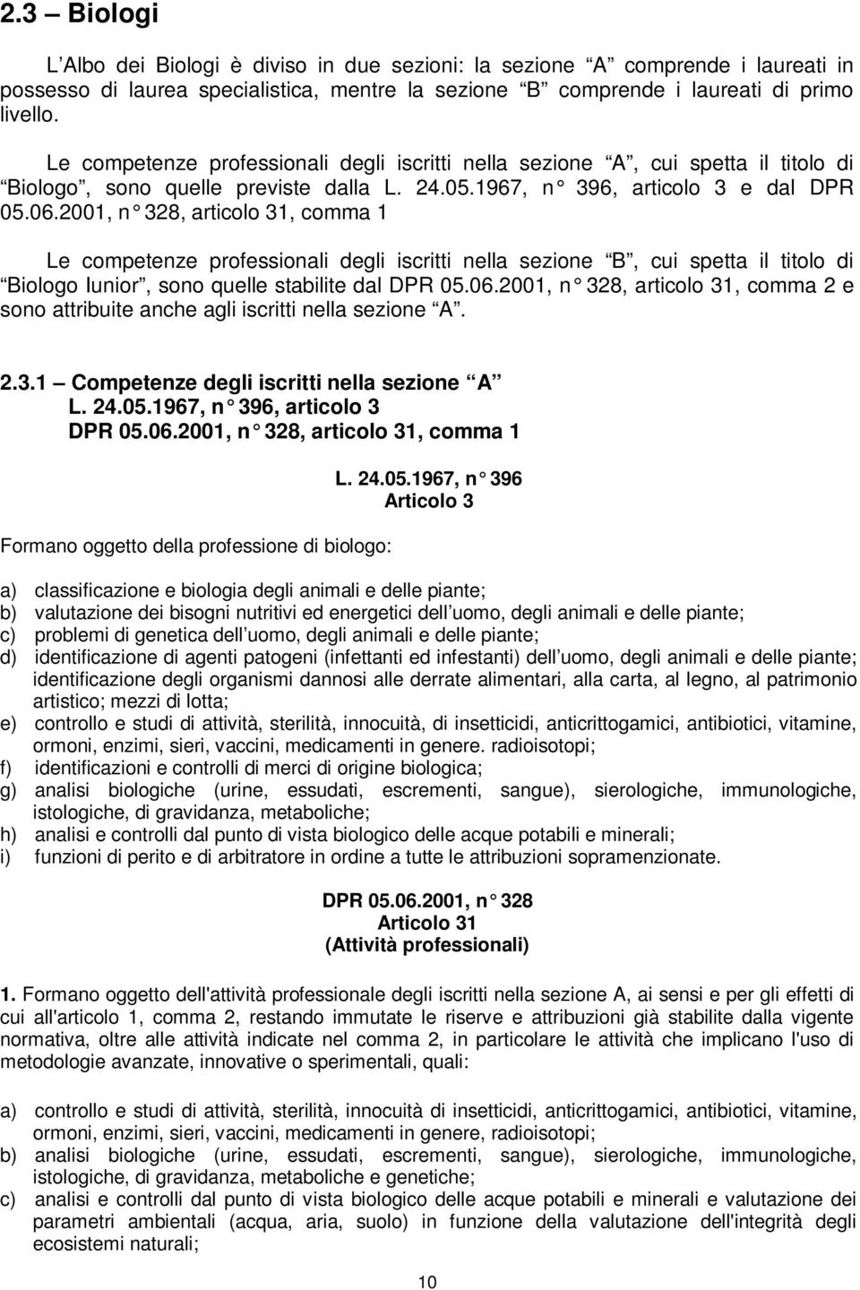 2001, n 328, articolo 31, comma 1 Le competenze professionali degli iscritti nella sezione B, cui spetta il titolo di Biologo Iunior, sono quelle stabilite dal DPR 05.06.