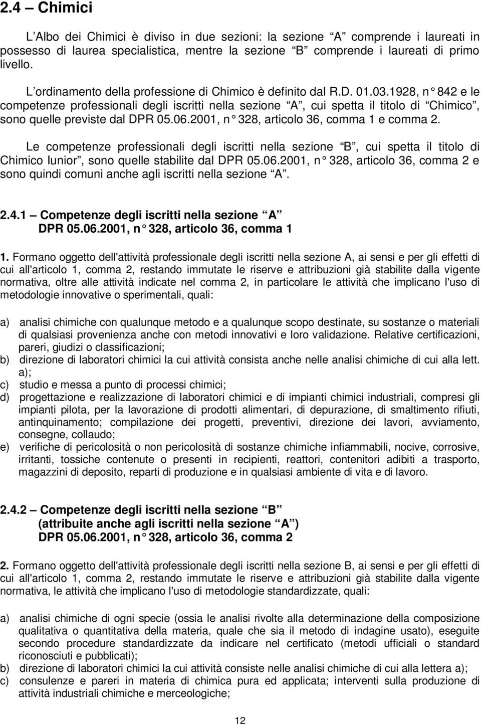 1928, n 842 e le competenze professionali degli iscritti nella sezione A, cui spetta il titolo di Chimico, sono quelle previste dal DPR 05.06.2001, n 328, articolo 36, comma 1 e comma 2.