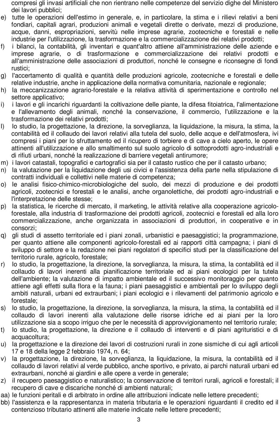 forestali e nelle industrie per l'utilizzazione, la trasformazione e la commercializzazione dei relativi prodotti; f) i bilanci, la contabilità, gli inventari e quant'altro attiene