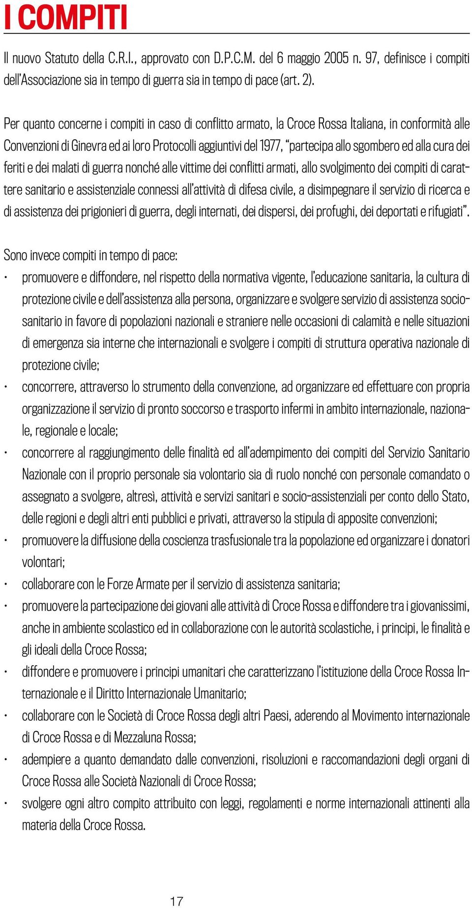 alla cura dei feriti e dei malati di guerra nonché alle vittime dei conflitti armati, allo svolgimento dei compiti di carattere sanitario e assistenziale connessi all attività di difesa civile, a