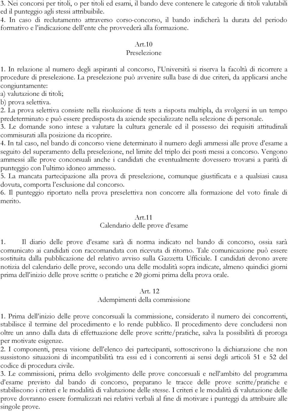 In relazione al numero degli aspiranti al concorso, l Università si riserva la facoltà di ricorrere a procedure di preselezione.