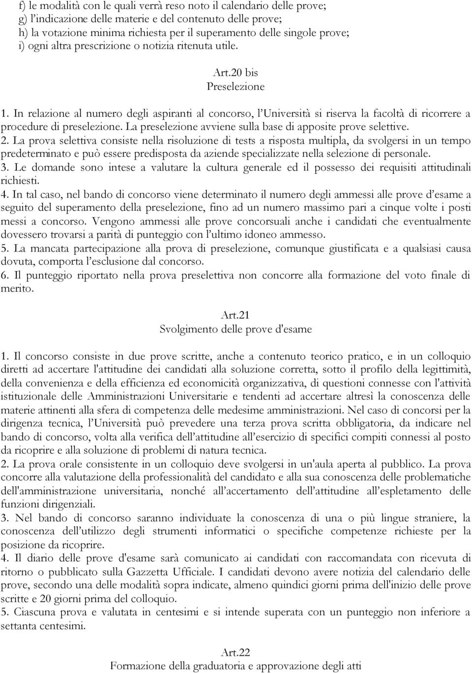 In relazione al numero degli aspiranti al concorso, l Università si riserva la facoltà di ricorrere a procedure di preselezione. La preselezione avviene sulla base di apposite prove selettive. 2.