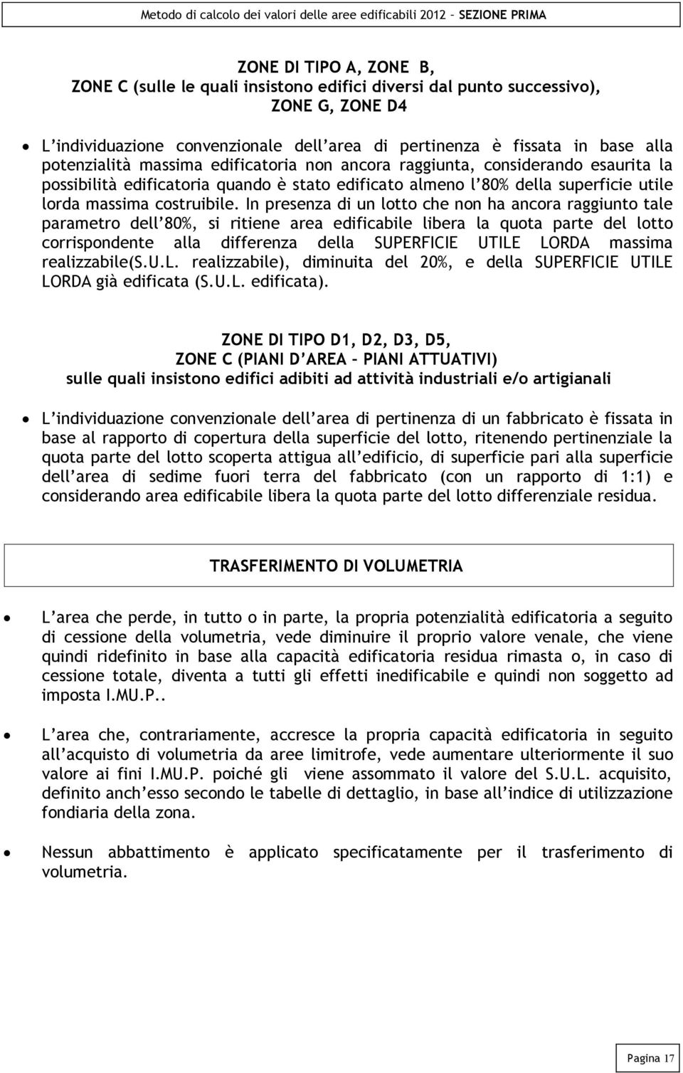 In presenza di un lotto che non ha ancora raggiunto tale parametro dell 80%, si ritiene area edificabile libera la quota parte del lotto corrispondente alla differenza della SUPERFICIE UTILE LORDA