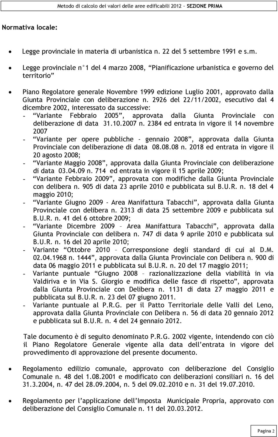 2926 del 22/11/2002, esecutivo dal 4 dicembre 2002, interessato da successive: - Variante Febbraio 2005, approvata dalla Giunta Provinciale con deliberazione di data 31.10.2007 n.