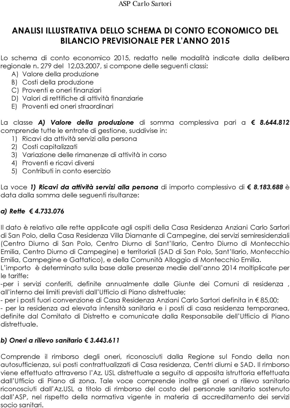 2007, si compone delle seguenti classi: A) Valore della produzione B) Costi della produzione C) Proventi e oneri finanziari D) Valori di rettifiche di attività finanziarie E) Proventi ed oneri