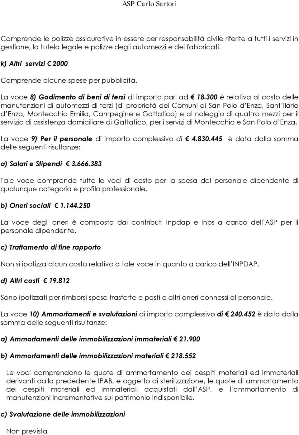 300 è relativa al costo delle manutenzioni di automezzi di terzi (di proprietà dei Comuni di San Polo d Enza, Sant Ilario d Enza, Montecchio Emilia, Campegine e Gattatico) e al noleggio di quattro