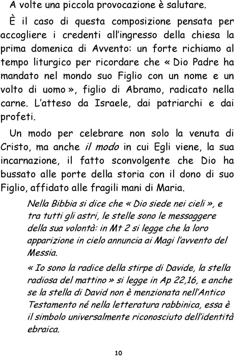 nel mondo suo Figlio con un nome e un volto di uomo», figlio di Abramo, radicato nella carne. L atteso da Israele, dai patriarchi e dai profeti.