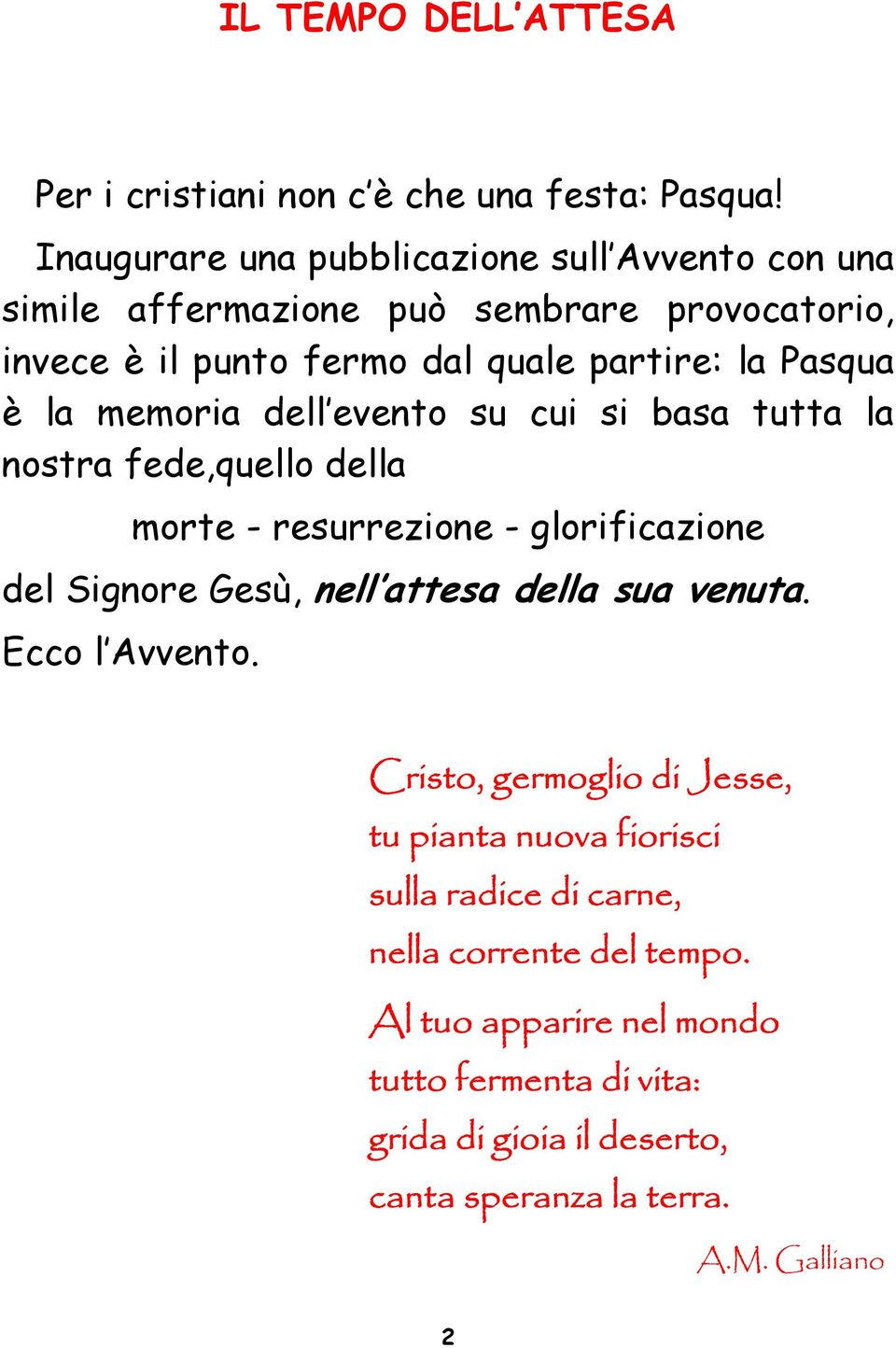 la memoria dell evento su cui si basa tutta la nostra fede,quello della morte - resurrezione - glorificazione del Signore Gesù, nell attesa della sua