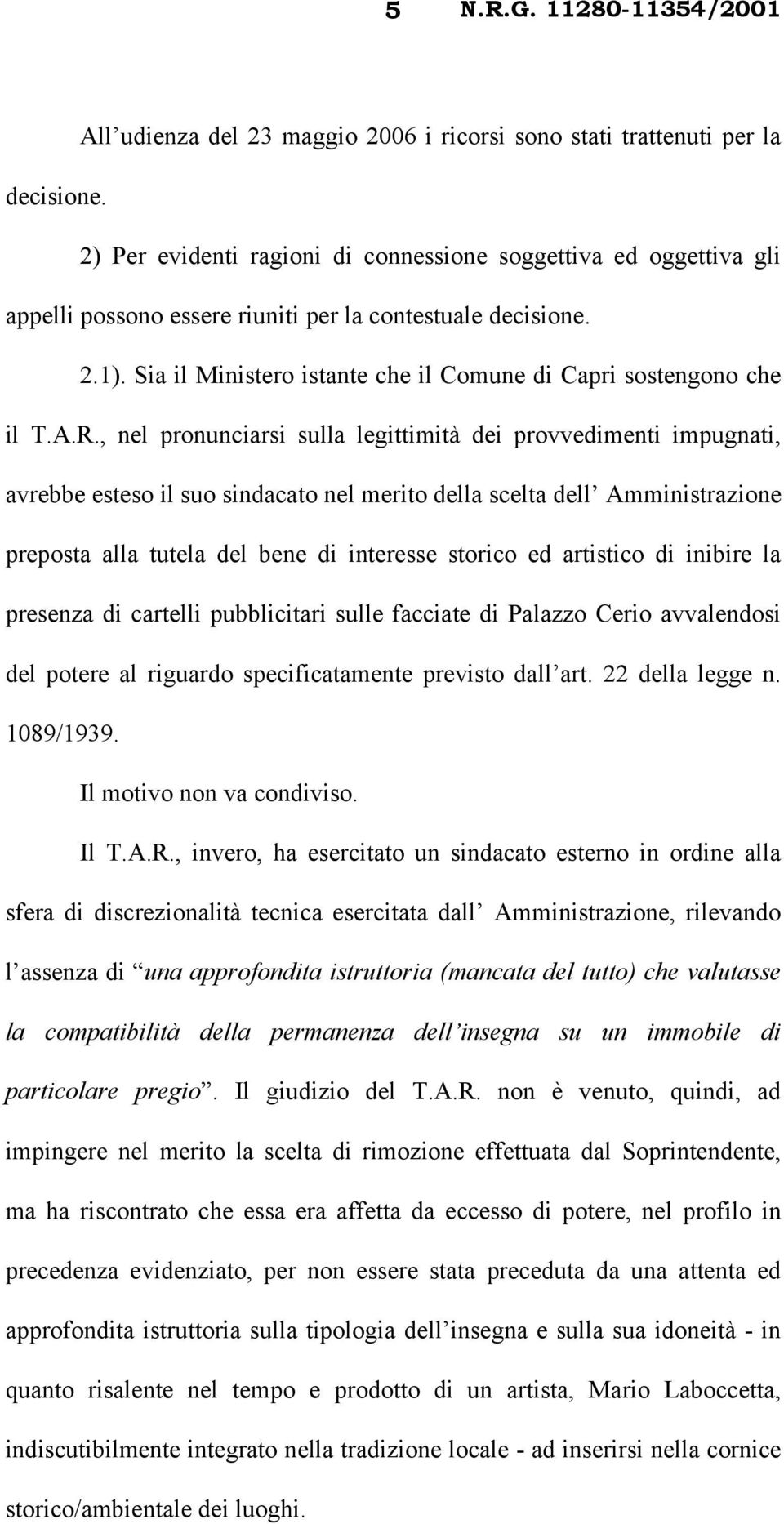 Sia il Ministero istante che il Comune di Capri sostengono che il T.A.R.