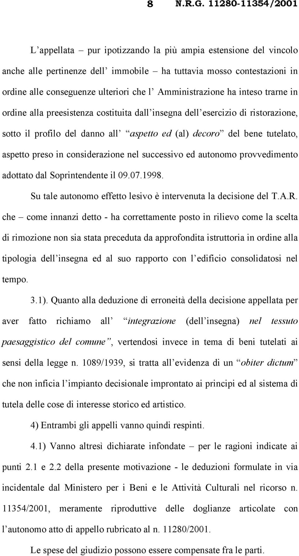 considerazione nel successivo ed autonomo provvedimento adottato dal Soprintendente il 09.07.1998. Su tale autonomo effetto lesivo è intervenuta la decisione del T.A.R.