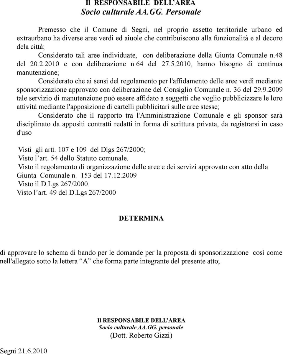 Considerato tali aree individuate, con deliberazione della Giunta Comunale n.48 del 20.2.2010 e con deliberazione n.64 del 27.5.
