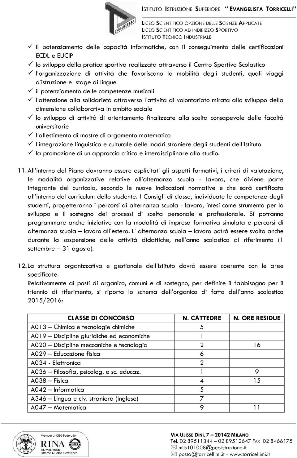 l attività di volontariato mirata allo sviluppo della dimensione collaborativa in ambito sociale lo sviluppo di attività di orientamento finalizzate alla scelta consapevole delle facoltà