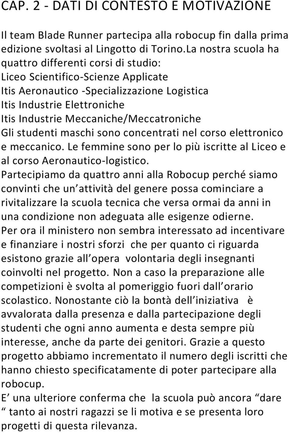 Meccaniche/Meccatroniche Gli studenti maschi sono concentrati nel corso elettronico e meccanico. Le femmine sono per lo più iscritte al Liceo e al corso Aeronautico-logistico.