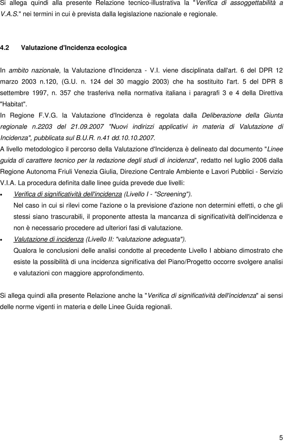 5 del DPR 8 settembre 1997, n. 357 che trasferiva nella normativa italiana i paragrafi 3 e 4 della Direttiva "Habitat". In Regione F.V.G.