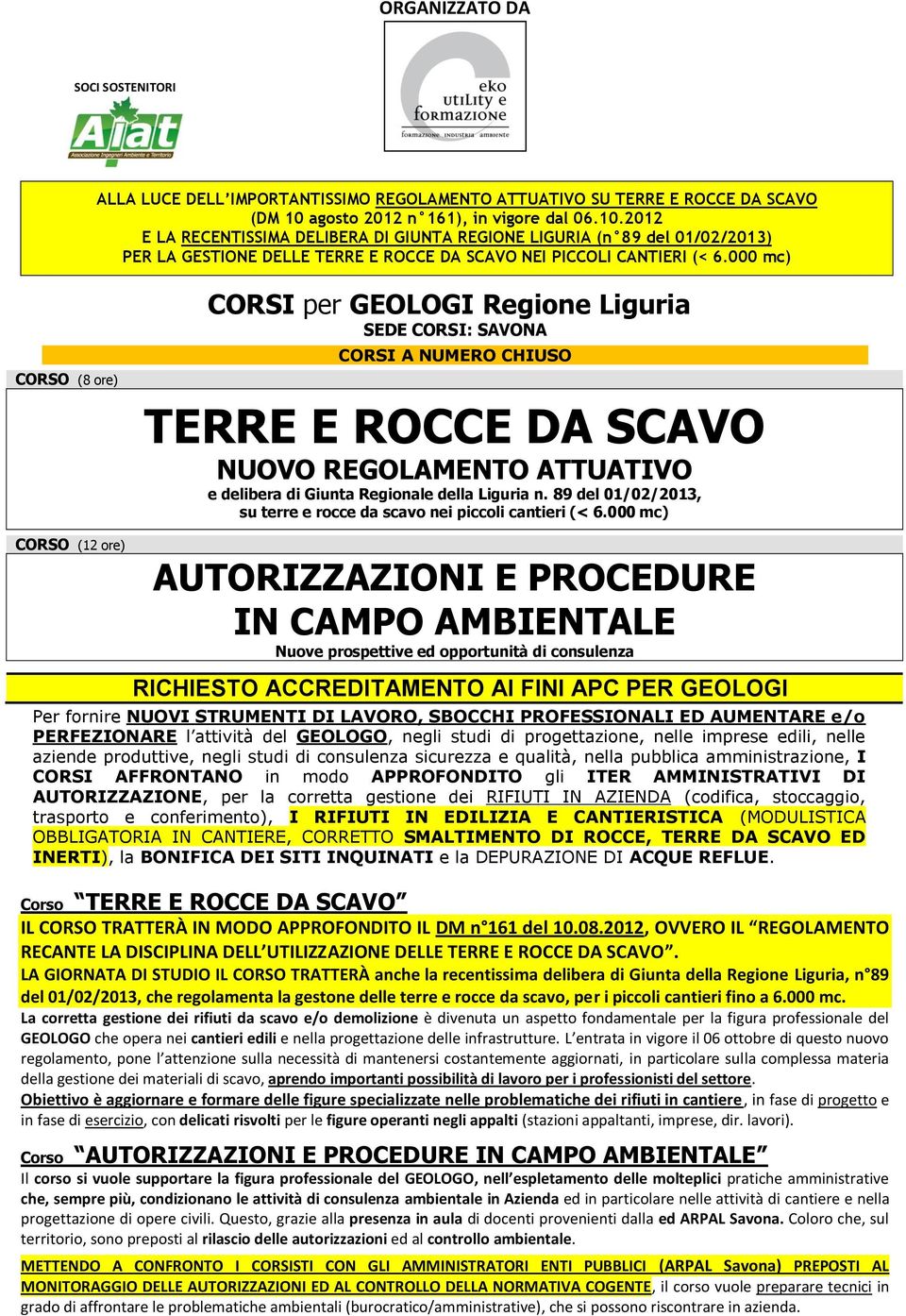 000 mc) CORSO (8 ore) CORSO (12 ore) CORSI per GEOLOGI Regione Liguria SEDE CORSI: SAVONA CORSI A NUMERO CHIUSO RICHIESTO ACCREDITAMENTO AI FINI APC PER GEOLOGI Per fornire NUOVI STRUMENTI DI LAVORO,