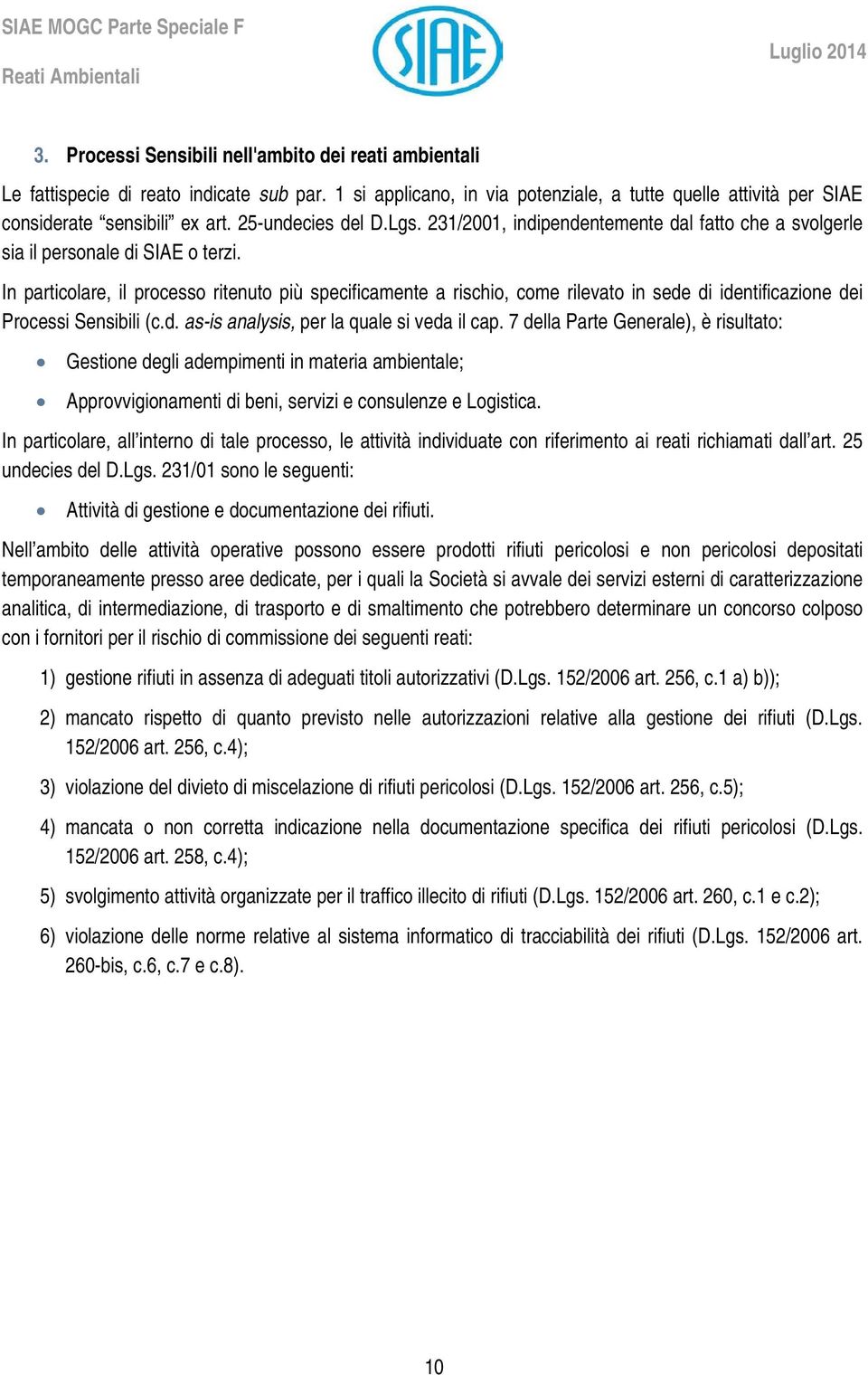 In particolare, il processo ritenuto più specificamente a rischio, come rilevato in sede di identificazione dei Processi Sensibili (c.d. as-is analysis, per la quale si veda il cap.