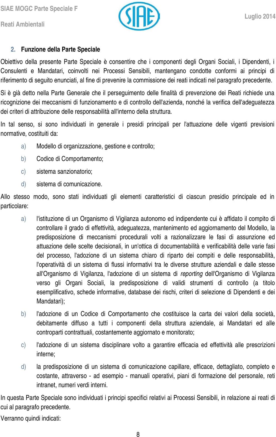 Si è già detto nella Parte Generale che il perseguimento delle finalità di prevenzione dei Reati richiede una ricognizione dei meccanismi di funzionamento e di controllo dell'azienda, nonché la