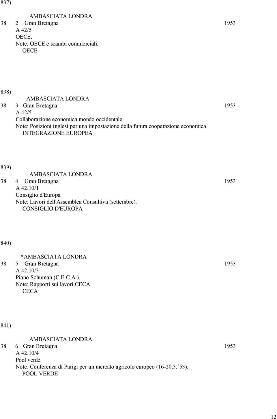 10/1 Consiglio d'europa. Note: Lavori dell'assemblea Consultiva (settembre). 840) * 38 5 Gran Bretagna 1953 A 42.10/3 Piano Schuman (C.E.C.A.). Note: Rapporti sui lavori.